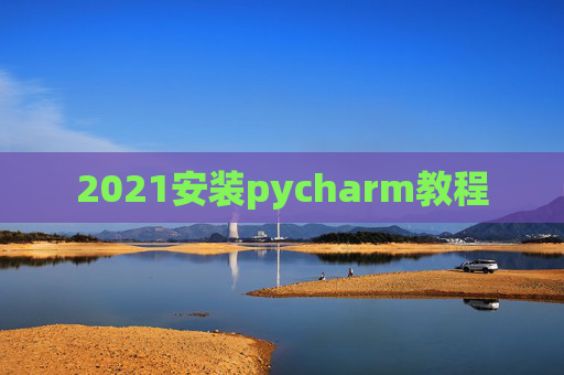 2021安装pycharm教程